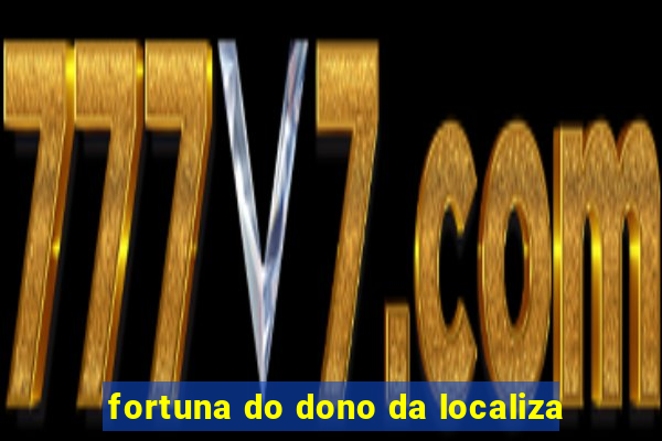 fortuna do dono da localiza